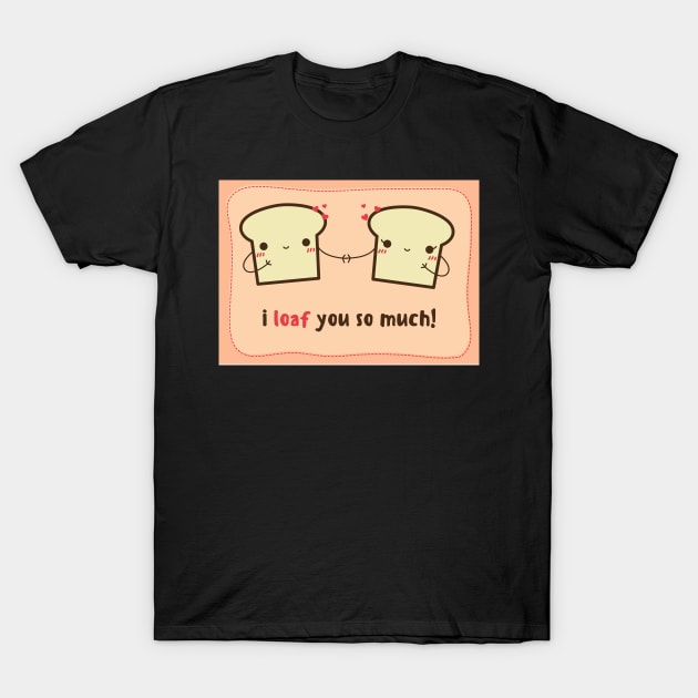 I Loaf You So Much- Valentines Day Card T-Shirt by stickersbyjori